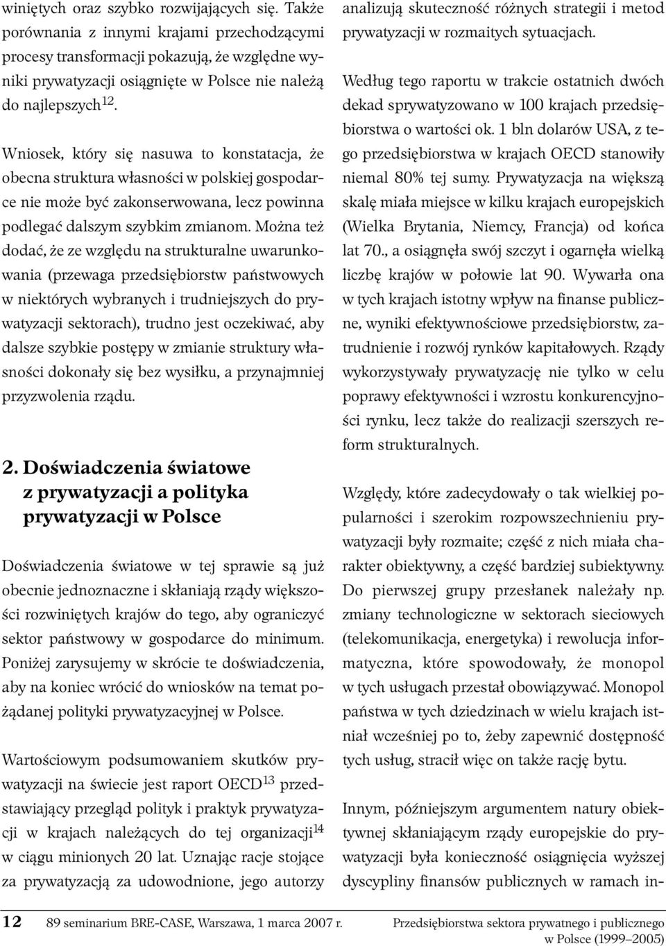 Wniosek, który się nasuwa to konstatacja, że obecna struktura własności w polskiej gospodarce nie może być zakonserwowana, lecz powinna podlegać dalszym szybkim zmianom.