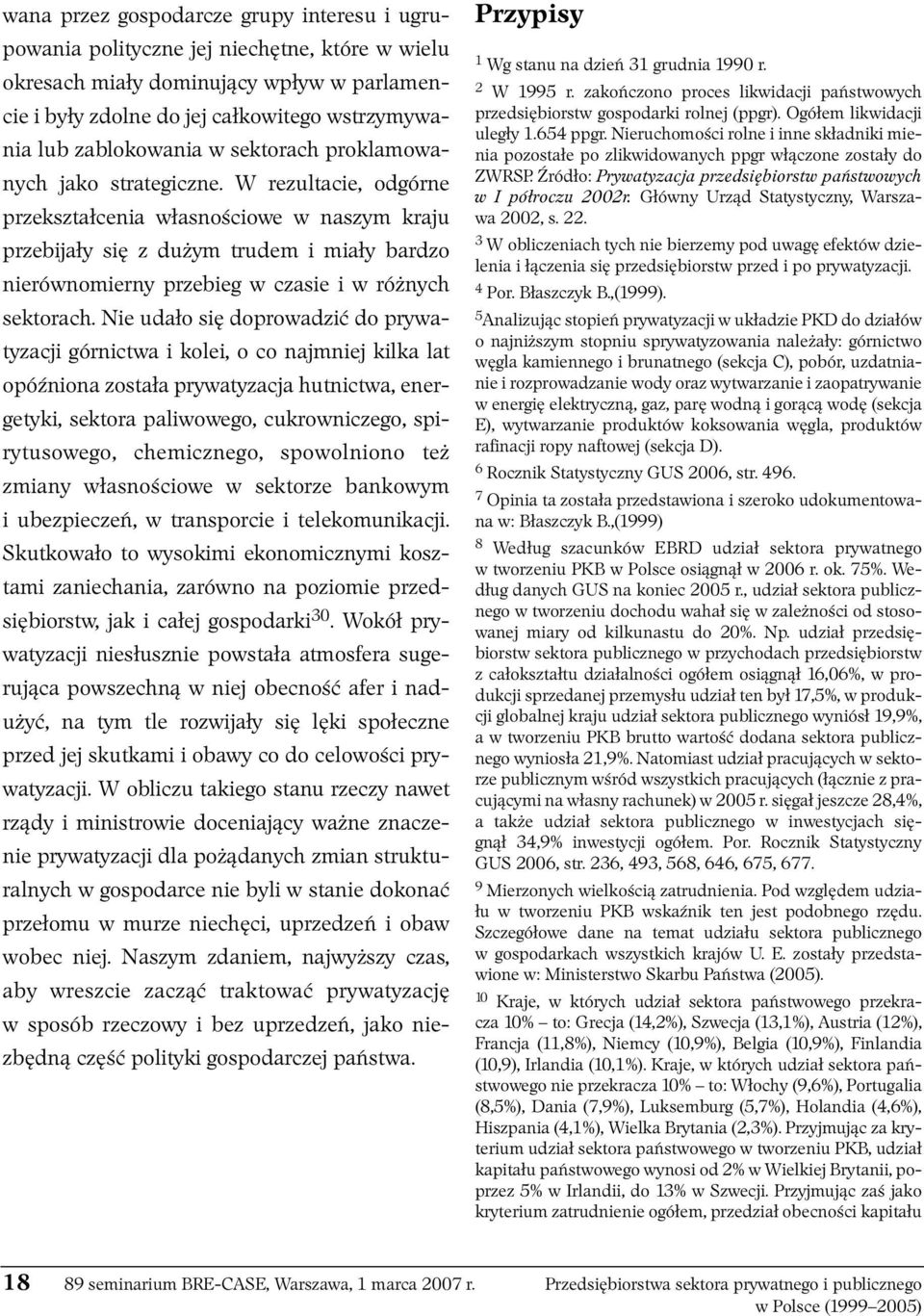 W rezultacie, odgórne przekształcenia własnościowe w naszym kraju przebijały się z dużym trudem i miały bardzo nierównomierny przebieg w czasie i w różnych sektorach.