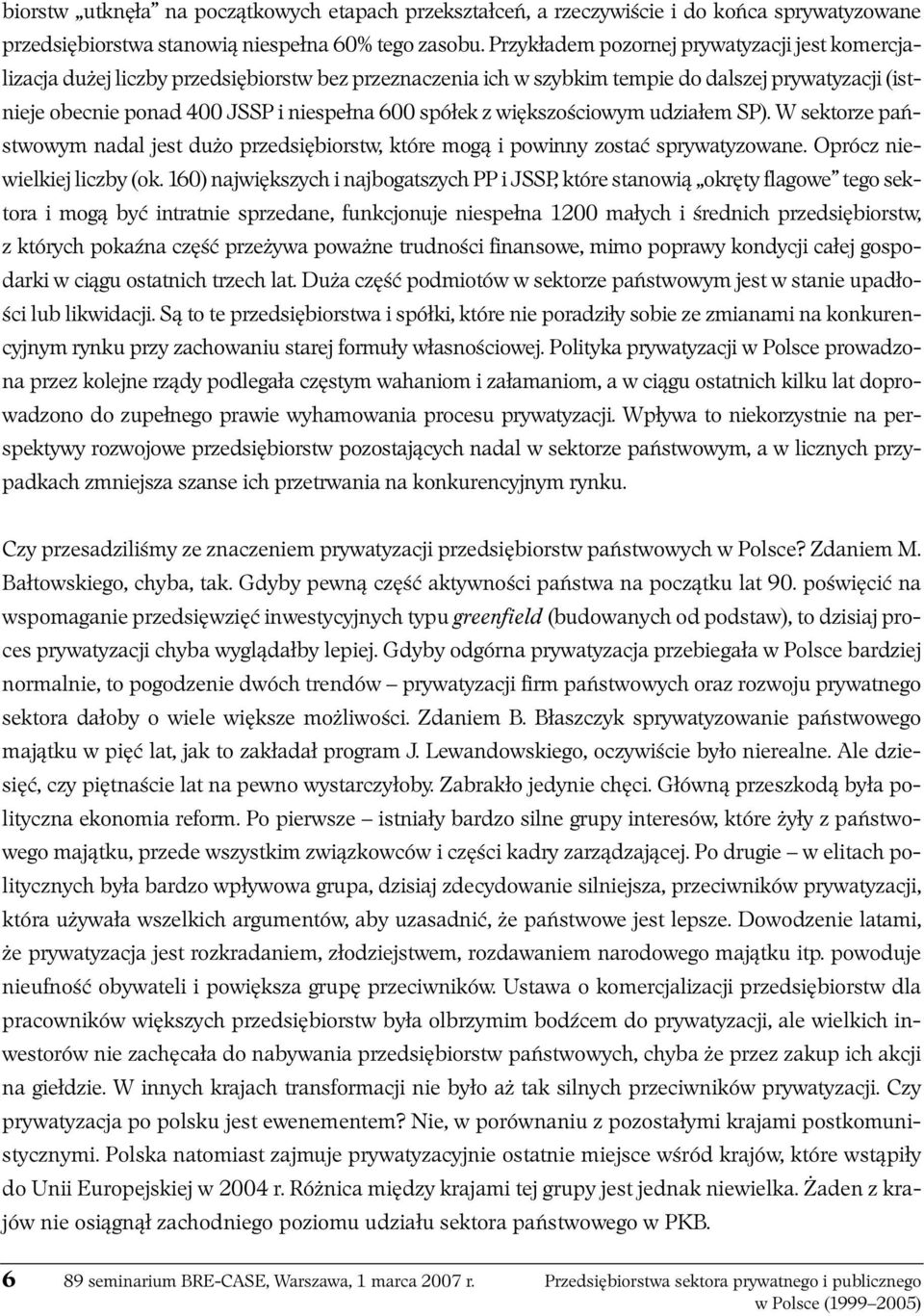 spółek z większościowym udziałem SP). W sektorze państwowym nadal jest dużo przedsiębiorstw, które mogą i powinny zostać sprywatyzowane. Oprócz niewielkiej liczby (ok.