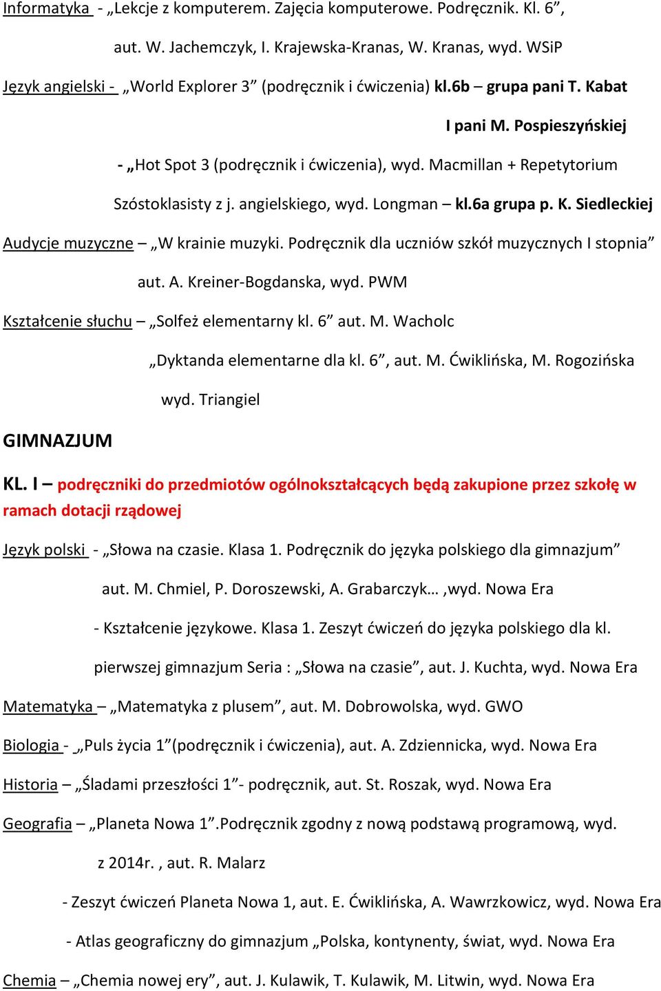 Podręcznik dla uczniów szkół muzycznych I stopnia aut. A. Kreiner-Bogdanska, wyd. PWM Kształcenie słuchu Solfeż elementarny kl. 6 aut. M. Wacholc Dyktanda elementarne dla kl. 6, aut. M. Ćwiklińska, M.