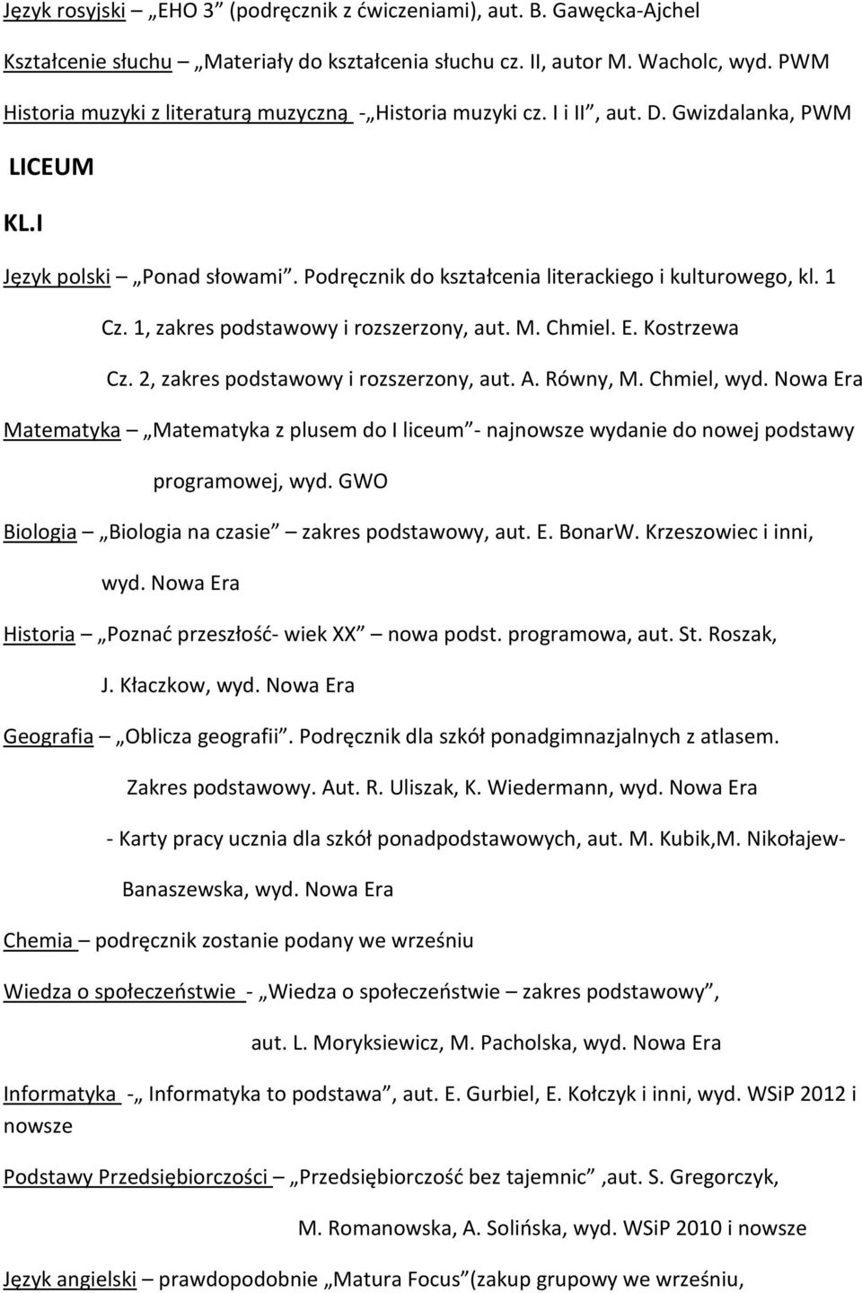 1, zakres podstawowy i rozszerzony, aut. M. Chmiel. E. Kostrzewa Cz. 2, zakres podstawowy i rozszerzony, aut. A. Równy, M. Chmiel, wyd.