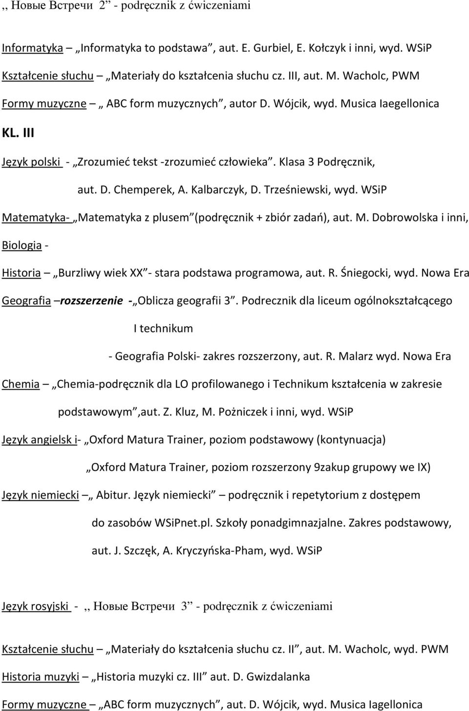 Klasa 3 Podręcznik, aut. D. Chemperek, A. Kalbarczyk, D. Trześniewski, wyd. WSiP Matematyka- Matematyka z plusem (podręcznik + zbiór zadań), aut. M. Dobrowolska i inni, Biologia - Historia Burzliwy wiek XX - stara podstawa programowa, aut.