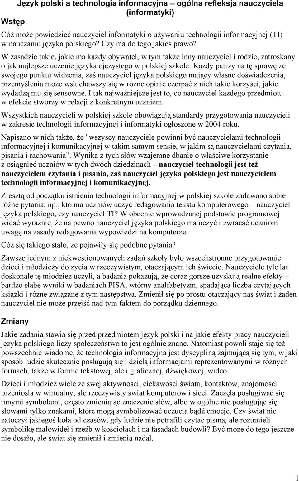 Każdy patrzy na tę sprawę ze swojego punktu widzenia, zaś nauczyciel języka polskiego mający własne doświadczenia, przemyślenia może wsłuchawszy się w różne opinie czerpać z nich takie korzyści,