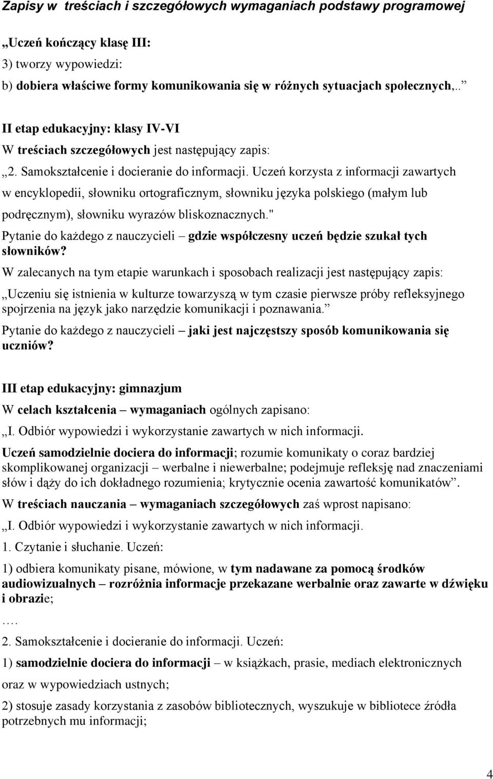 Uczeń korzysta z informacji zawartych w encyklopedii, słowniku ortograficznym, słowniku języka polskiego (małym lub podręcznym), słowniku wyrazów bliskoznacznych.