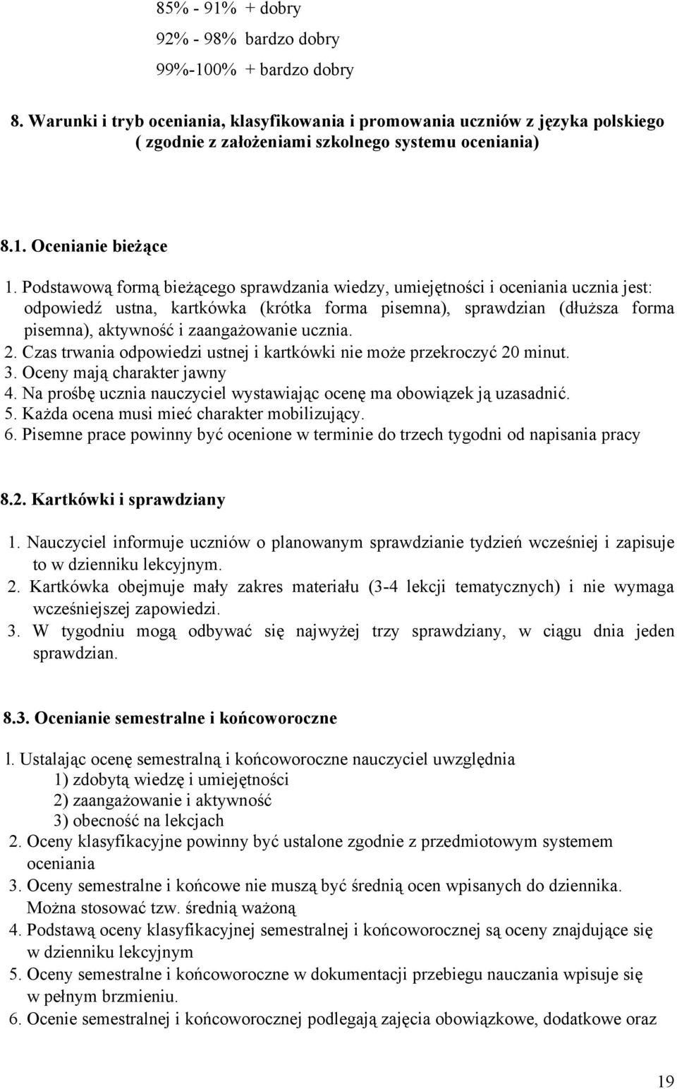 Podstawową formą bieżącego sprawdzania wiedzy, umiejętności i oceniania ucznia jest: odpowiedź ustna, kartkówka (krótka forma pisemna), sprawdzian (dłuższa forma pisemna), aktywność i zaangażowanie