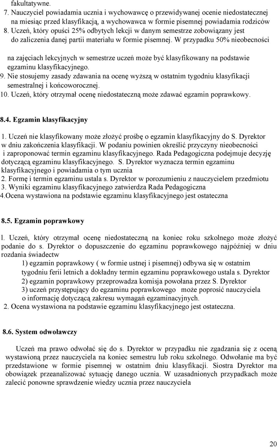 W przypadku 50% nieobecności na zajęciach lekcyjnych w semestrze uczeń może być klasyfikowany na podstawie egzaminu klasyfikacyjnego. 9.