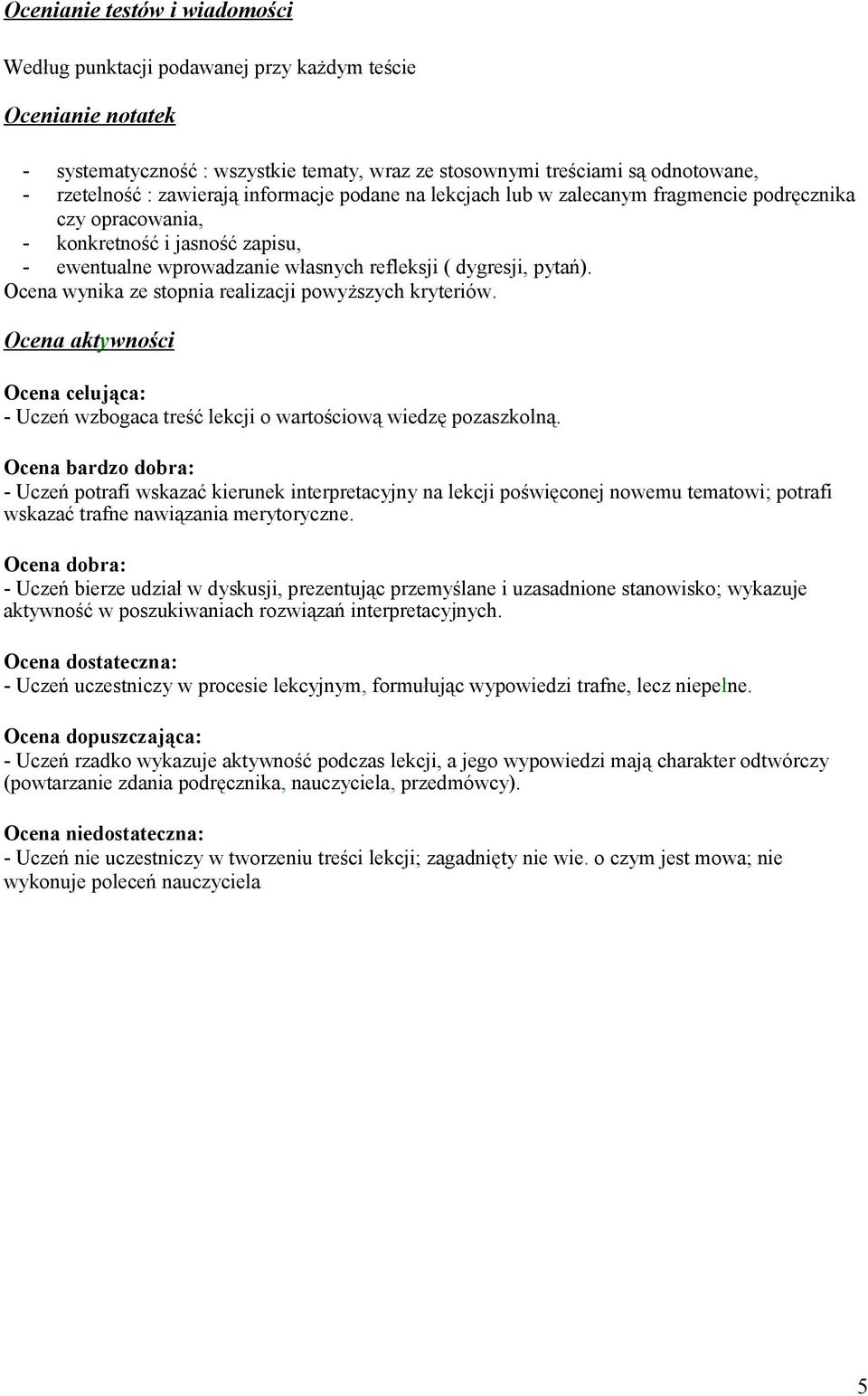 Ocena wynika ze stopnia realizacji powyższych kryteriów. Ocena akty wności Ocena celująca: - Uczeń wzbogaca treść lekcji o wartościową wiedzę pozaszkolną.