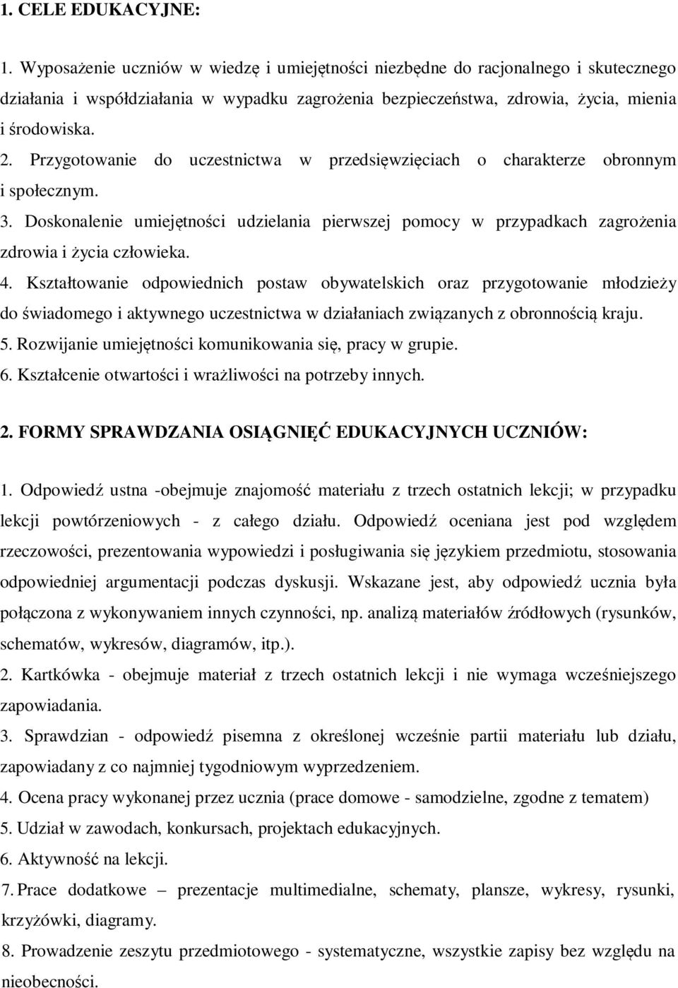 Przygotowanie do uczestnictwa w przedsięwzięciach o charakterze obronnym i społecznym. 3. Doskonalenie umiejętności udzielania pierwszej pomocy w przypadkach zagrożenia zdrowia i życia człowieka. 4.