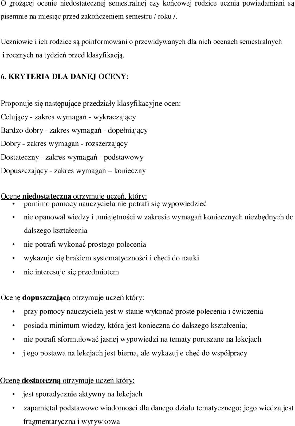 KRYTERIA DLA DANEJ OCENY: Proponuje się następujące przedziały klasyfikacyjne ocen: Celujący - zakres wymagań - wykraczający Bardzo dobry - zakres wymagań - dopełniający Dobry - zakres wymagań -