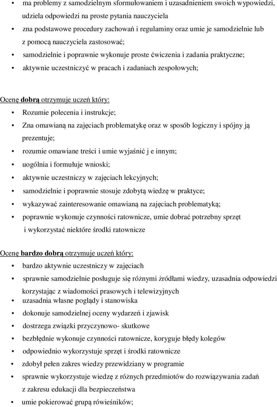 który: Rozumie polecenia i instrukcje; Zna omawianą na zajęciach problematykę oraz w sposób logiczny i spójny ją prezentuje; rozumie omawiane treści i umie wyjaśnić j e innym; uogólnia i formułuje