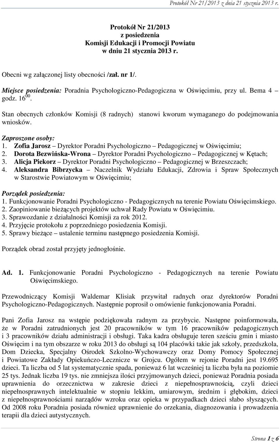 Zaproszone osoby: 1. Zofia Jarosz Dyrektor Poradni Psychologiczno Pedagogicznej w Oświęcimiu; 2. Dorota Bezwińska-Wrona Dyrektor Poradni Psychologiczno Pedagogicznej w Kętach; 3.