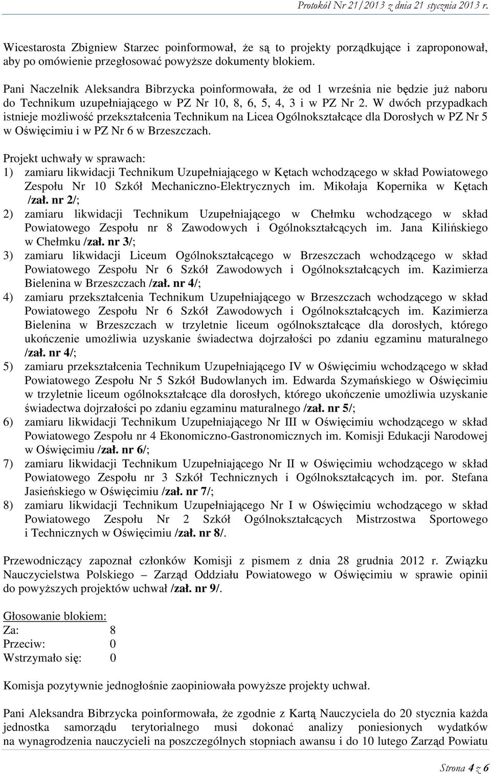 W dwóch przypadkach istnieje możliwość przekształcenia Technikum na Licea Ogólnokształcące dla Dorosłych w PZ Nr 5 w Oświęcimiu i w PZ Nr 6 w Brzeszczach.