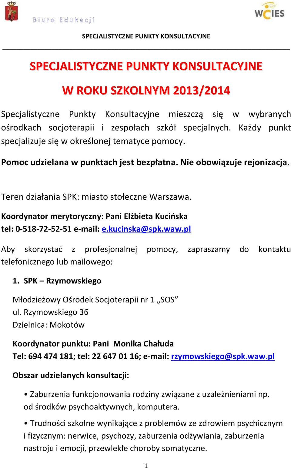 Koordynator merytoryczny: Pani Elżbieta Kucińska tel: 0-518-72-52-51 e-mail: e.kucinska@spk.waw.pl Aby skorzystać z profesjonalnej pomocy, zapraszamy do kontaktu telefonicznego lub mailowego: 1.