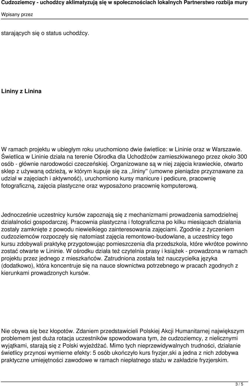 Organizowane są w niej zajęcia krawieckie, otwarto sklep z używaną odzieżą, w którym kupuje się za,,lininy'' (umowne pieniądze przyznawane za udział w zajęciach i aktywność), uruchomiono kursy