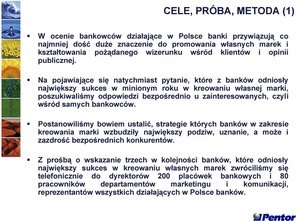 Na pojawiające się natychmiast pytanie, które z banków odniosły największy sukces w minionym roku w kreowaniu własnej marki, poszukiwaliśmy odpowiedzi bezpośrednio u zainteresowanych, czyli wśród