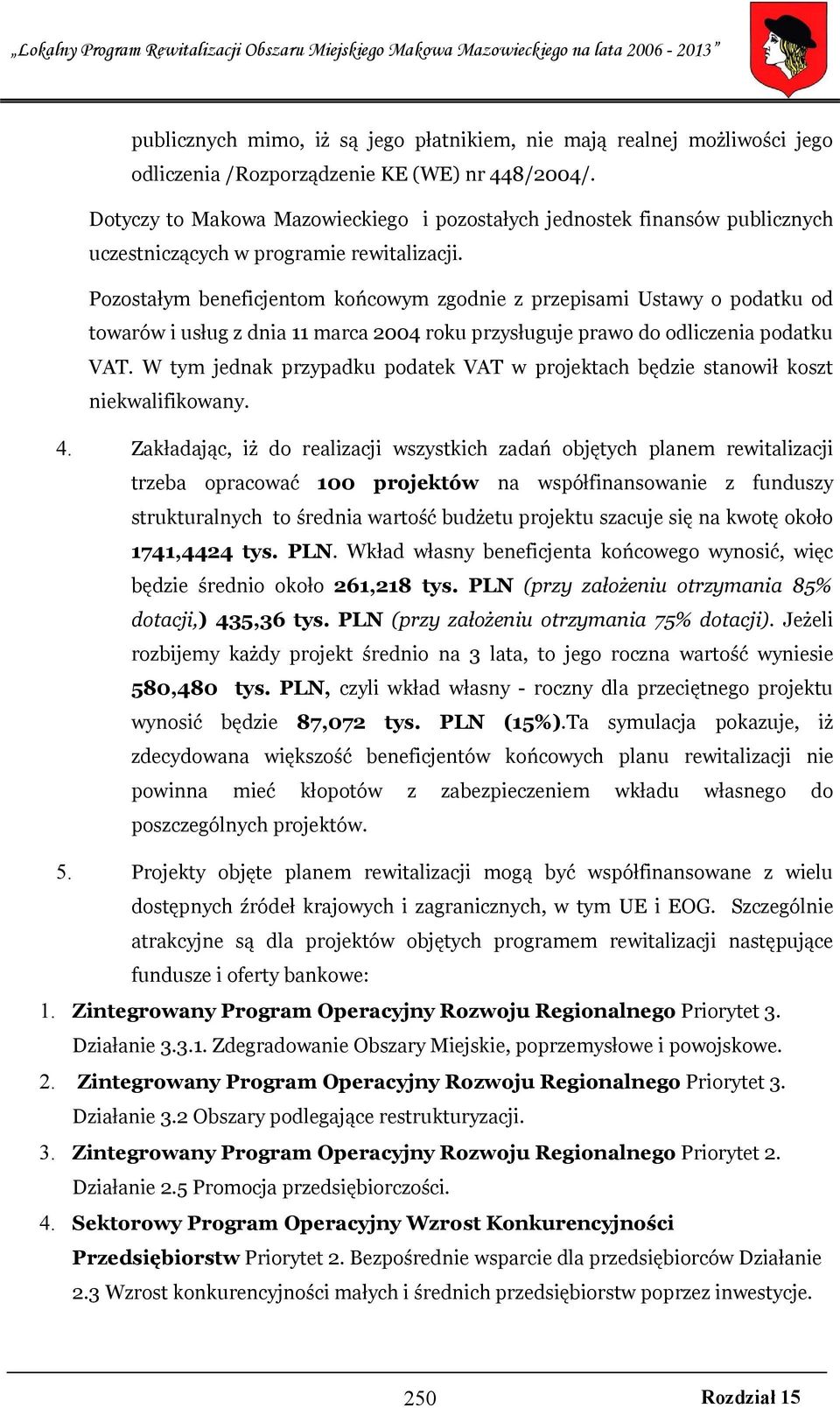 Pozostałym beneficjentom końcowym zgodnie z przepisami Ustawy o podatku od towarów i usług z dnia 11 marca 2004 roku przysługuje prawo do odliczenia podatku VAT.