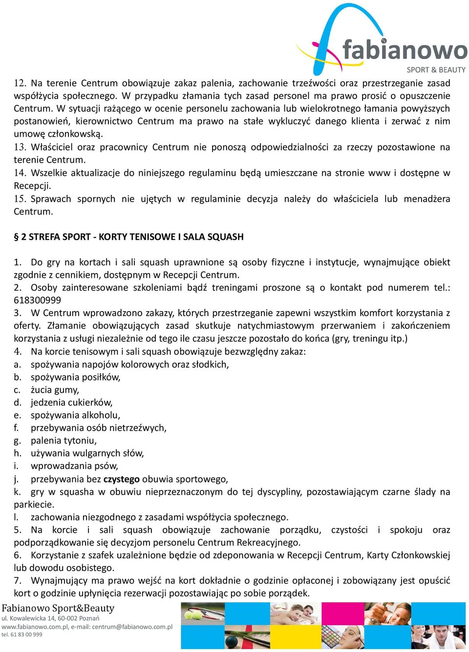 13. Właściciel oraz pracownicy Centrum nie ponoszą odpowiedzialności za rzeczy pozostawione na terenie Centrum. 14.