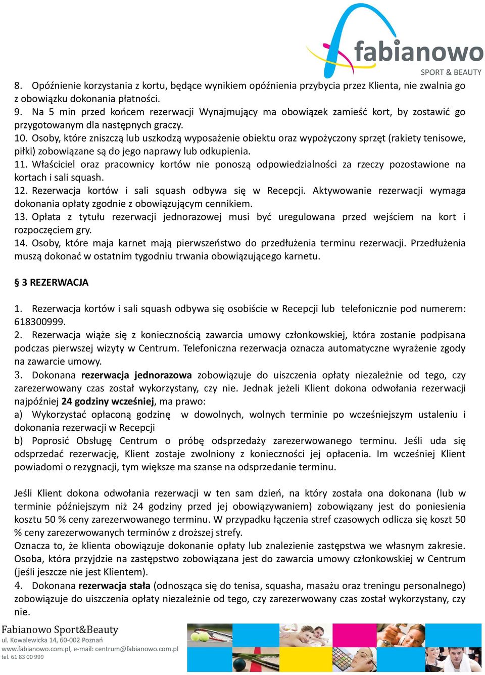 Osoby, które zniszczą lub uszkodzą wyposażenie obiektu oraz wypożyczony sprzęt (rakiety tenisowe, piłki) zobowiązane są do jego naprawy lub odkupienia. 11.