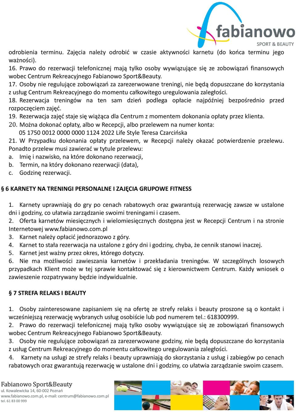 Osoby nie regulujące zobowiązań za zarezerwowane treningi, nie będą dopuszczane do korzystania z usług Centrum Rekreacyjnego do momentu całkowitego uregulowania zaległości. 18.