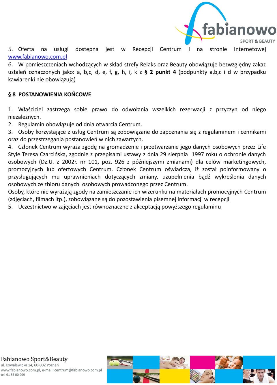 kawiarenki nie obowiązują) 8 POSTANOWIENIA KOŃCOWE 1. Właściciel zastrzega sobie prawo do odwołania wszelkich rezerwacji z przyczyn od niego niezależnych. 2.