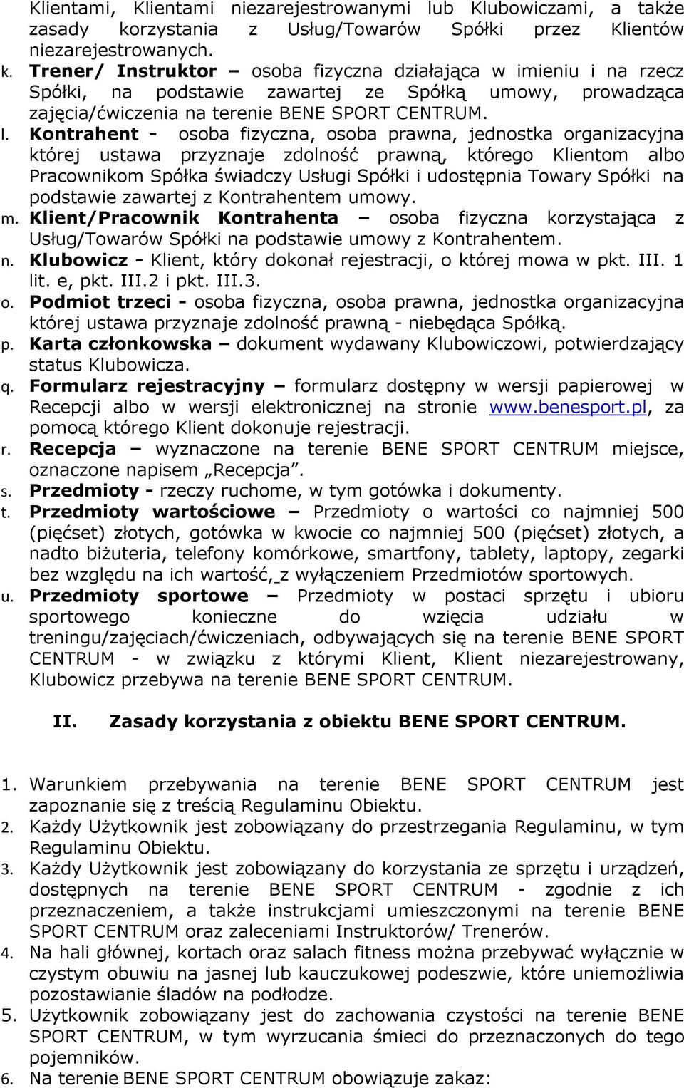 Trener/ Instruktor osoba fizyczna działająca w imieniu i na rzecz Spółki, na podstawie zawartej ze Spółką umowy, prowadząca zajęcia/ćwiczenia na terenie BENE SPORT CENTRUM. l.