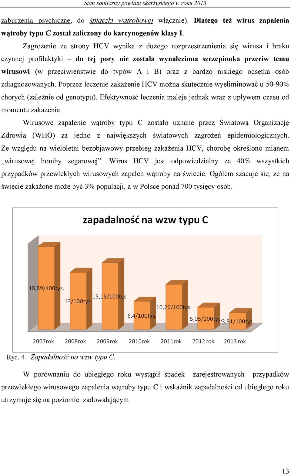 i B) oraz z bardzo niskiego odsetka osób zdiagnozowanych. Poprzez leczenie zakażenie HCV można skutecznie wyeliminować u 50-90% chorych (zależnie od genotypu).