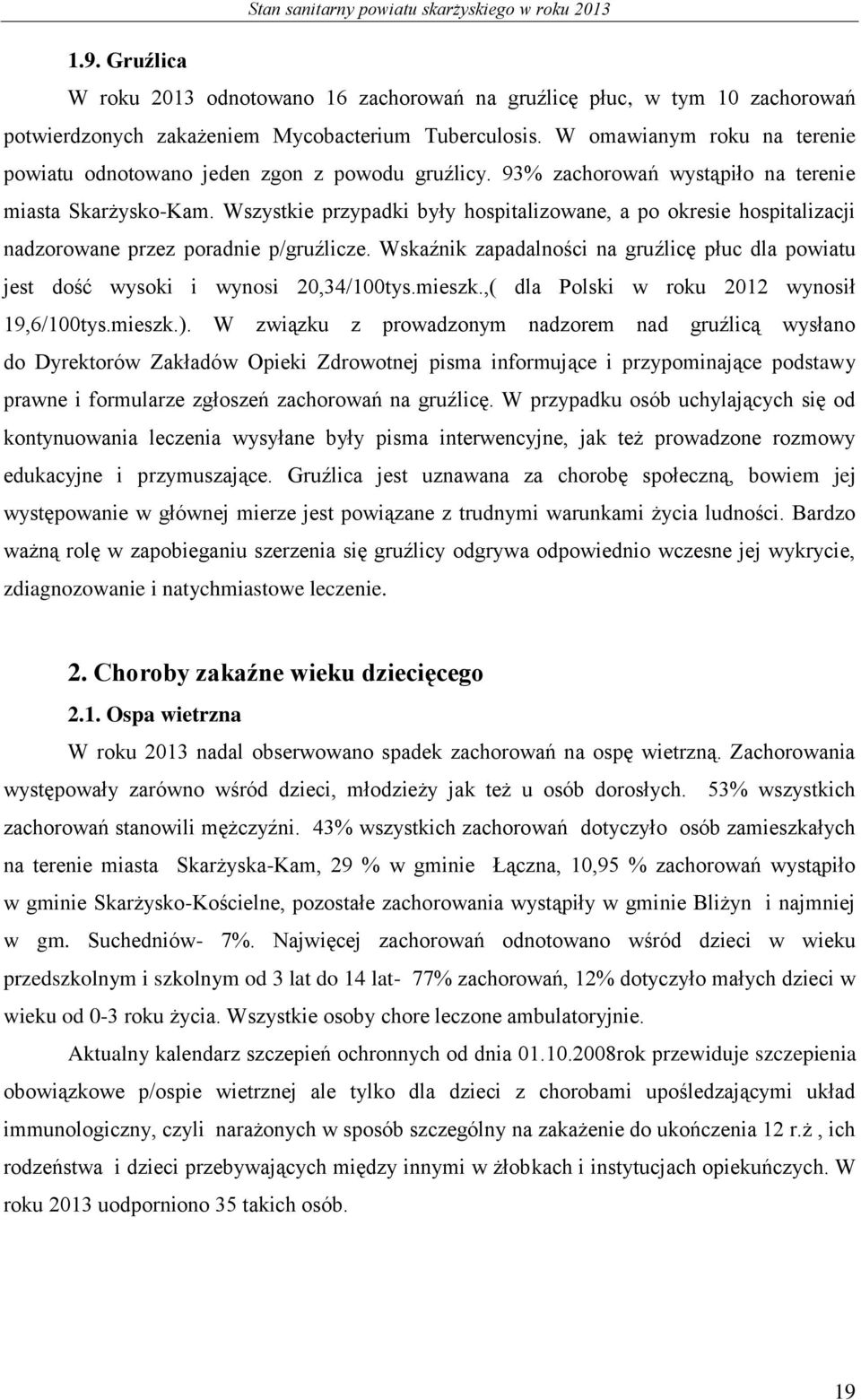 Wszystkie przypadki były hospitalizowane, a po okresie hospitalizacji nadzorowane przez poradnie p/gruźlicze. Wskaźnik zapadalności na gruźlicę płuc dla powiatu jest dość wysoki i wynosi 20,34/100tys.