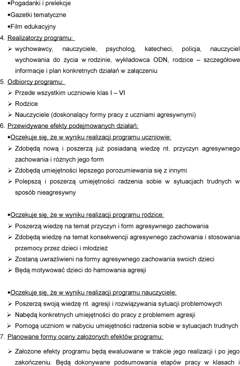 załączeniu 5. Odbiorcy programu: Przede wszystkim uczniowie klas I VI Rodzice Nauczyciele (doskonalący formy pracy z uczniami agresywnymi) 6.