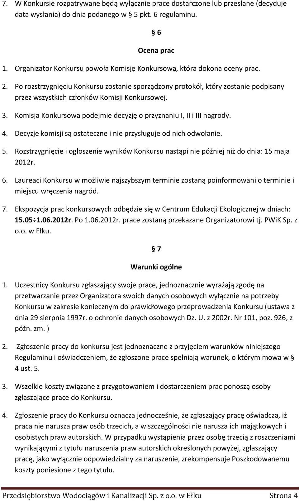 Po rozstrzygnięciu Konkursu zostanie sporządzony protokół, który zostanie podpisany przez wszystkich członków Komisji Konkursowej. 3.