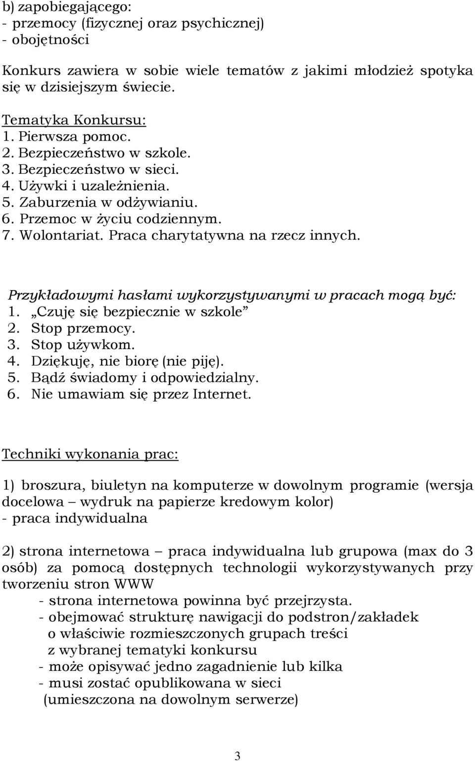 Praca charytatywna na rzecz innych. Przykładowymi hasłami wykorzystywanymi w pracach mogą być: 1. Czuję się bezpiecznie w szkole 2. Stop przemocy. 3. Stop uŝywkom. 4. Dziękuję, nie biorę (nie piję).