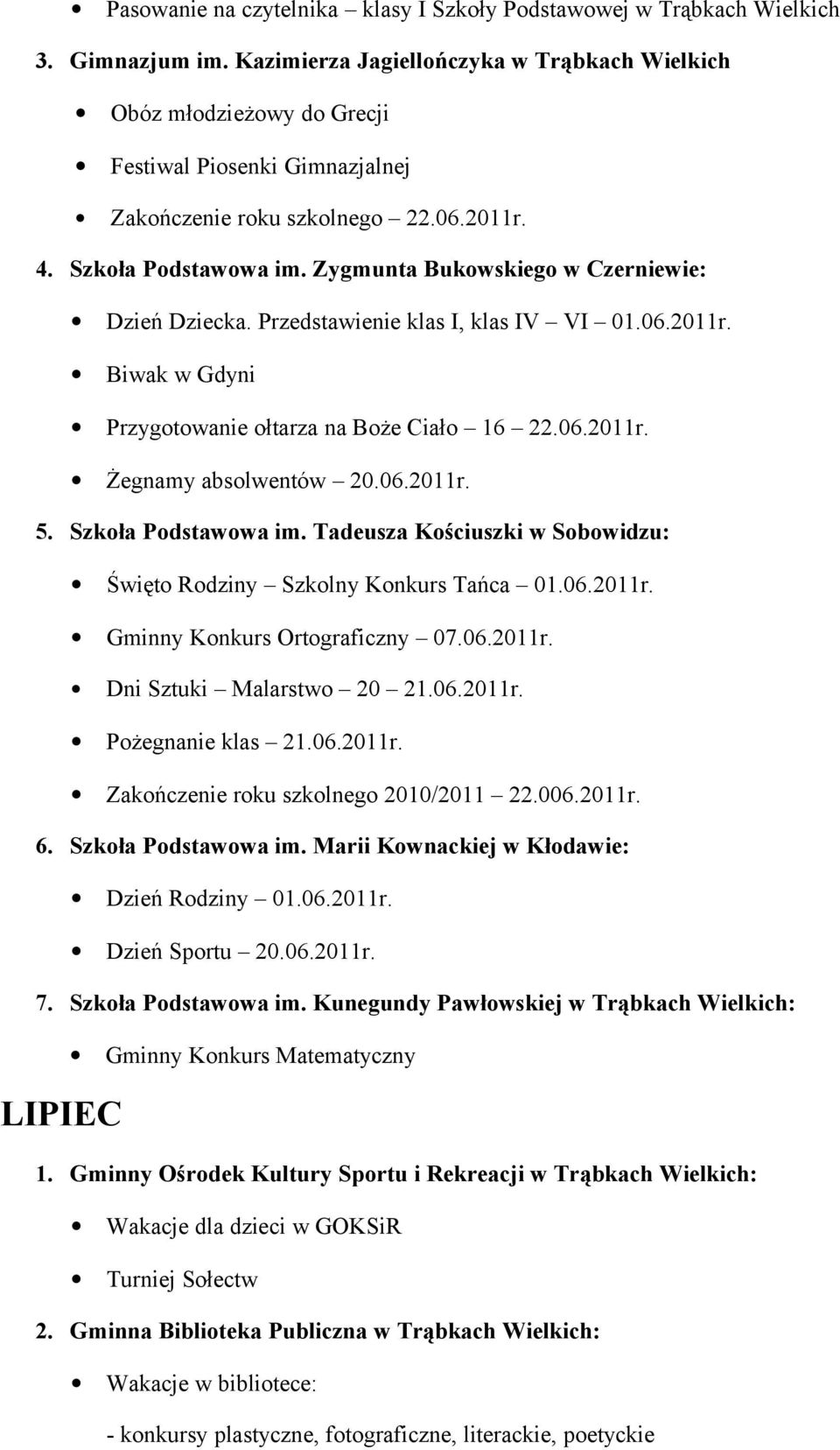 Zygmunta Bukowskiego w Czerniewie: Dzień Dziecka. Przedstawienie klas I, klas IV VI 01.06.2011r. Biwak w Gdyni Przygotowanie ołtarza na Boże Ciało 16 22.06.2011r. Żegnamy absolwentów 20.06.2011r. 5.