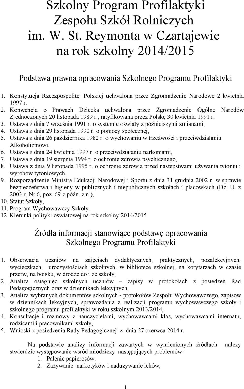 , ratyfikowana przez Polskę 30 kwietnia 1991 r. 3. Ustawa z dnia 7 września 1991 r. o systemie oświaty z późniejszymi zmianami, 4. Ustawa z dnia 29 listopada 1990 r. o pomocy społecznej, 5.