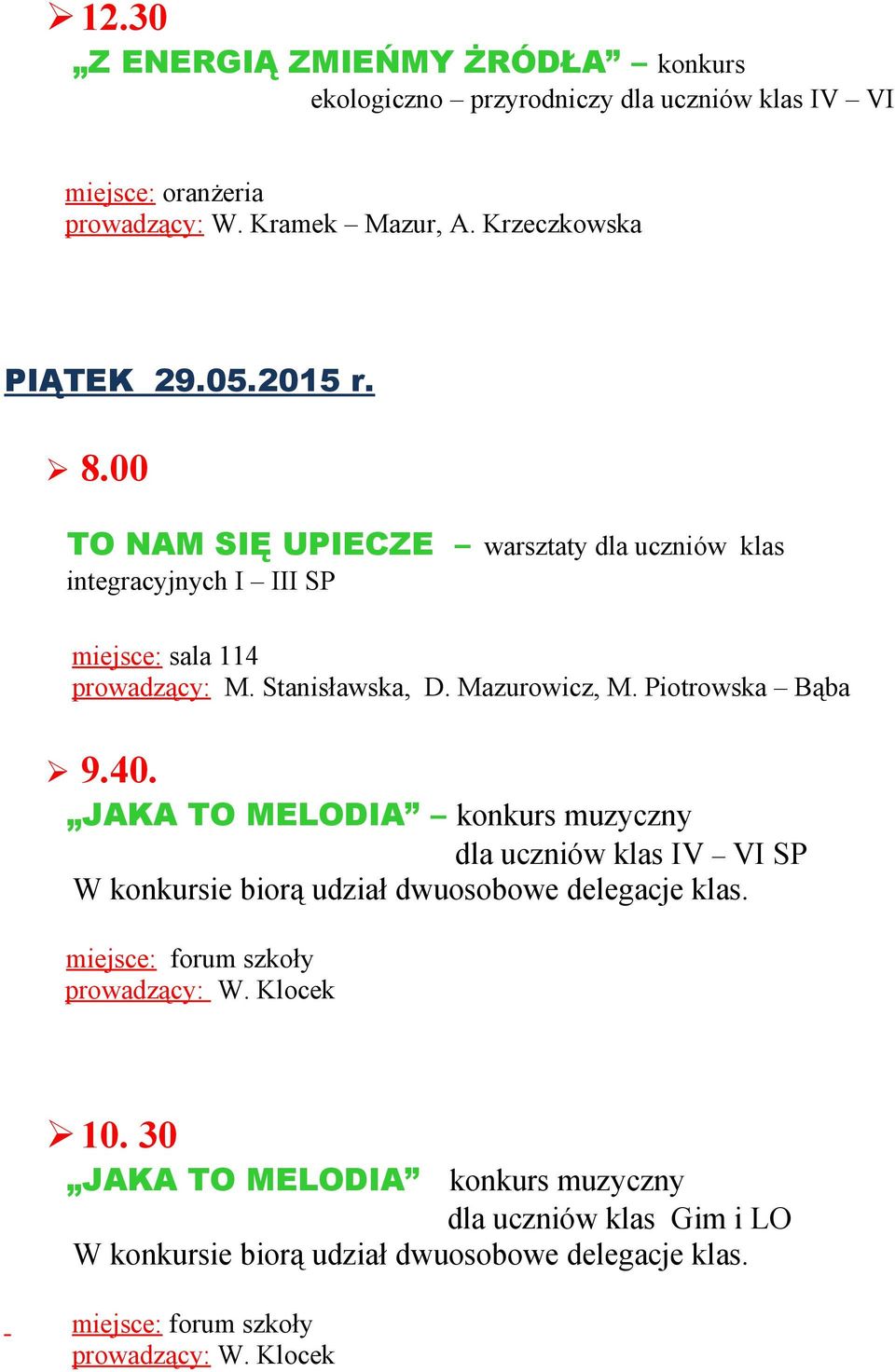 Piotrowska Bąba 9.40. JAKA TO MELODIA konkurs muzyczny dla uczniów klas IV VI SP W konkursie biorą udział dwuosobowe delegacje klas.