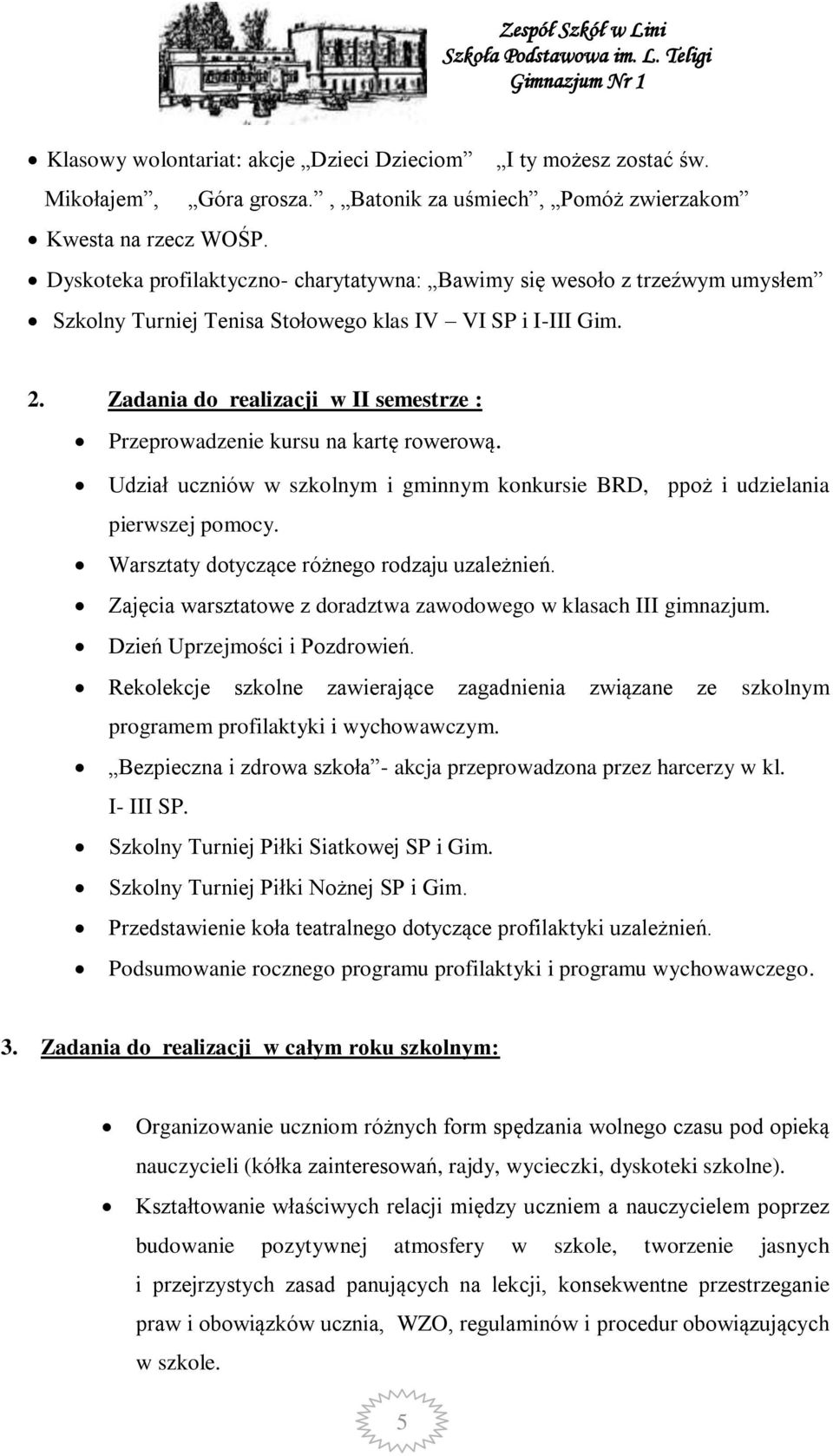 Zadania do realizacji w II semestrze : Przeprowadzenie kursu na kartę rowerową. Udział uczniów w szkolnym i gminnym konkursie BRD, ppoż i udzielania pierwszej pomocy.