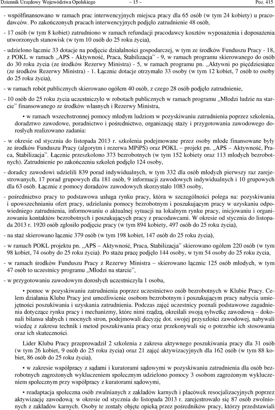 tym 10 osób do 25 roku życia), - udzielono łącznie 33 dotacje na podjęcie działalności gospodarczej, w tym ze środków Funduszu Pracy - 18, z POKL w ramach APS - Aktywność, Praca, Stabilizacja - 9, w