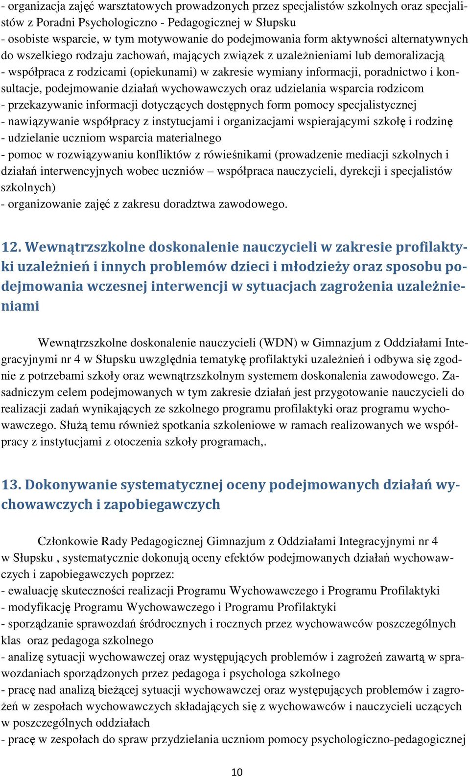 konsultacje, podejmowanie działań wychowawczych oraz udzielania wsparcia rodzicom - przekazywanie informacji dotyczących dostępnych form pomocy specjalistycznej - nawiązywanie współpracy z