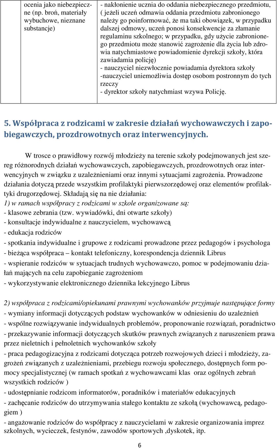 obowiązek, w przypadku dalszej odmowy, uczeń ponosi konsekwencje za złamanie regulaminu szkolnego; w przypadku, gdy użycie zabronionego przedmiotu może stanowić zagrożenie dla życia lub zdrowia