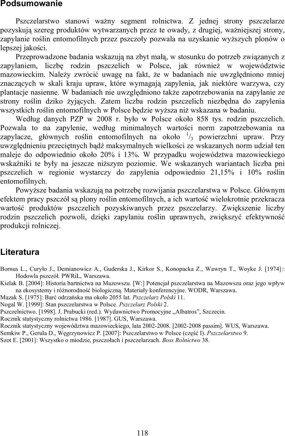 lepszej jako ci. Przeprowadzone badania wskazuj na zbyt ma, w stosunku do potrzeb zwi zanych z zapylaniem, liczb rodzin pszczelich w Polsce, jak równie w województwie mazowieckim.