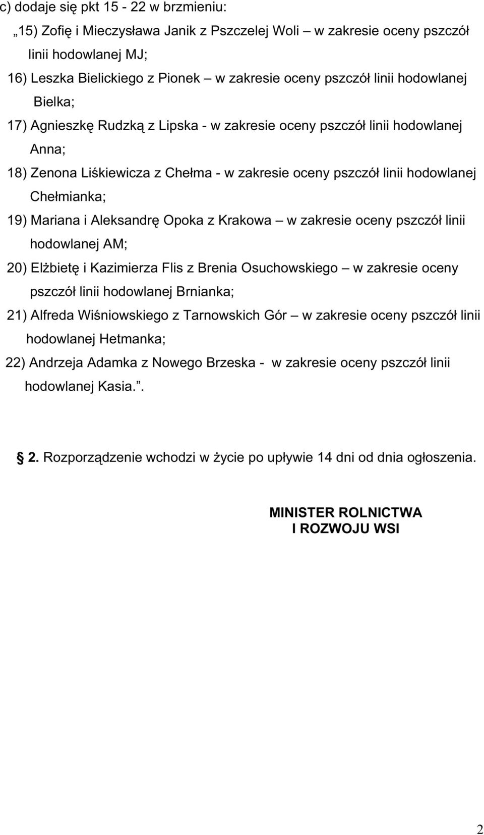 Opoka z Krakowa w zakresie oceny pszczó linii hodowlanej AM; 20) El biet i Kazimierza Flis z Brenia Osuchowskiego w zakresie oceny pszczó linii hodowlanej Brnianka; 21) Alfreda Wi niowskiego z