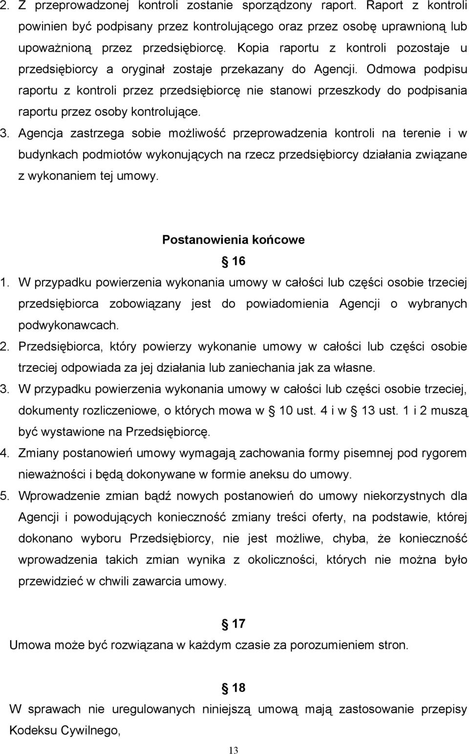 Odmowa podpisu raportu z kontroli przez przedsiębiorcę nie stanowi przeszkody do podpisania raportu przez osoby kontrolujące. 3.