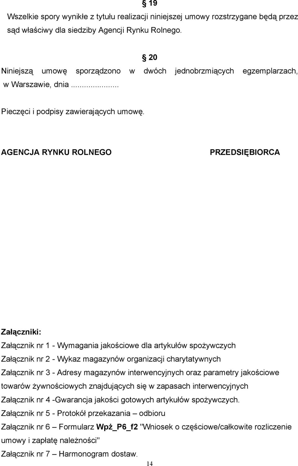 AGENCJA RYNKU ROLNEGO PRZEDSIĘBIORCA Załączniki: Załącznik nr 1 - Wymagania jakościowe dla artykułów spożywczych Załącznik nr 2 - Wykaz magazynów organizacji charytatywnych Załącznik nr 3 - Adresy