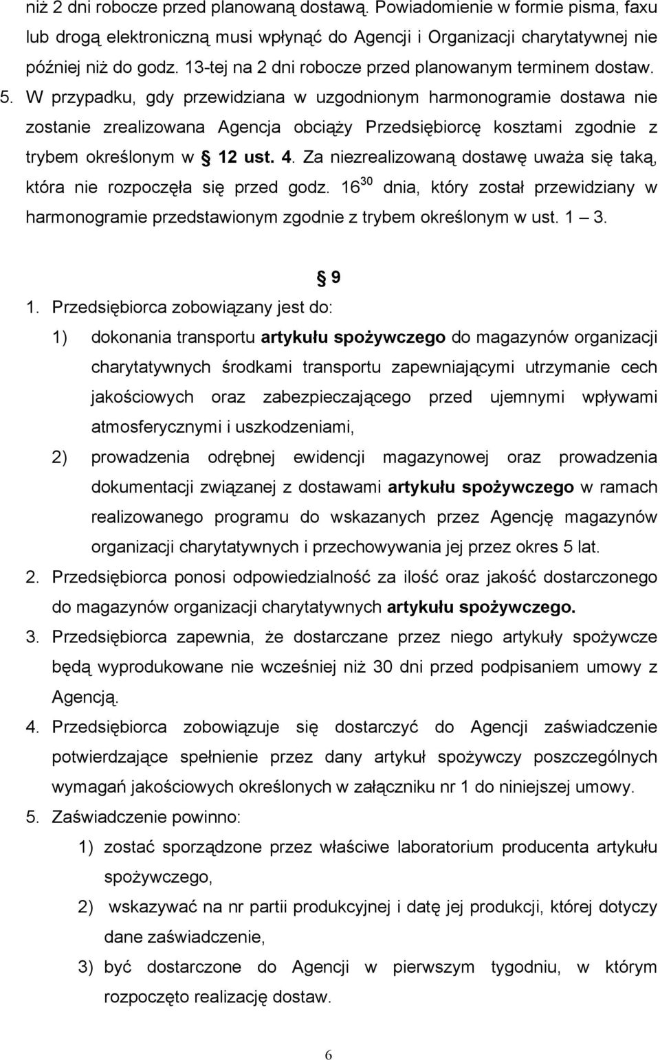 W przypadku, gdy przewidziana w uzgodnionym harmonogramie dostawa nie zostanie zrealizowana Agencja obciąży Przedsiębiorcę kosztami zgodnie z trybem określonym w 12 ust. 4.