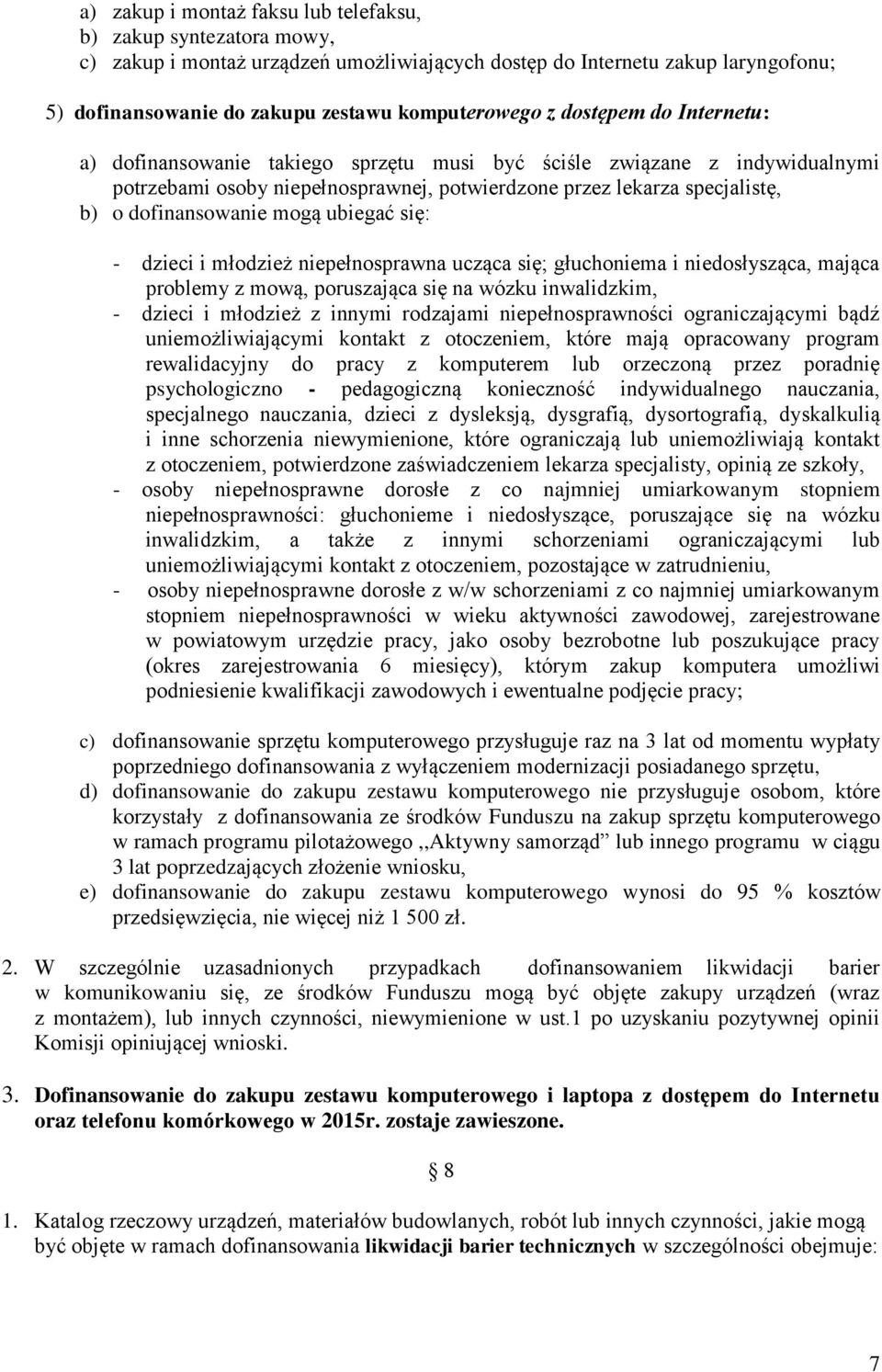 ubiegać się: - dzieci i młodzież niepełnosprawna ucząca się; głuchoniema i niedosłysząca, mająca problemy z mową, poruszająca się na wózku inwalidzkim, - dzieci i młodzież z innymi rodzajami