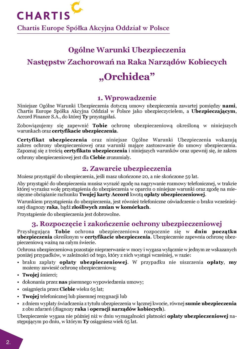 Finance S.A., do której Ty przystąpiłaś. Zobowiązujemy się zapewnić Tobie ochronę ubezpieczeniową określoną w niniejszych warunkach oraz certyfikacie ubezpieczenia.