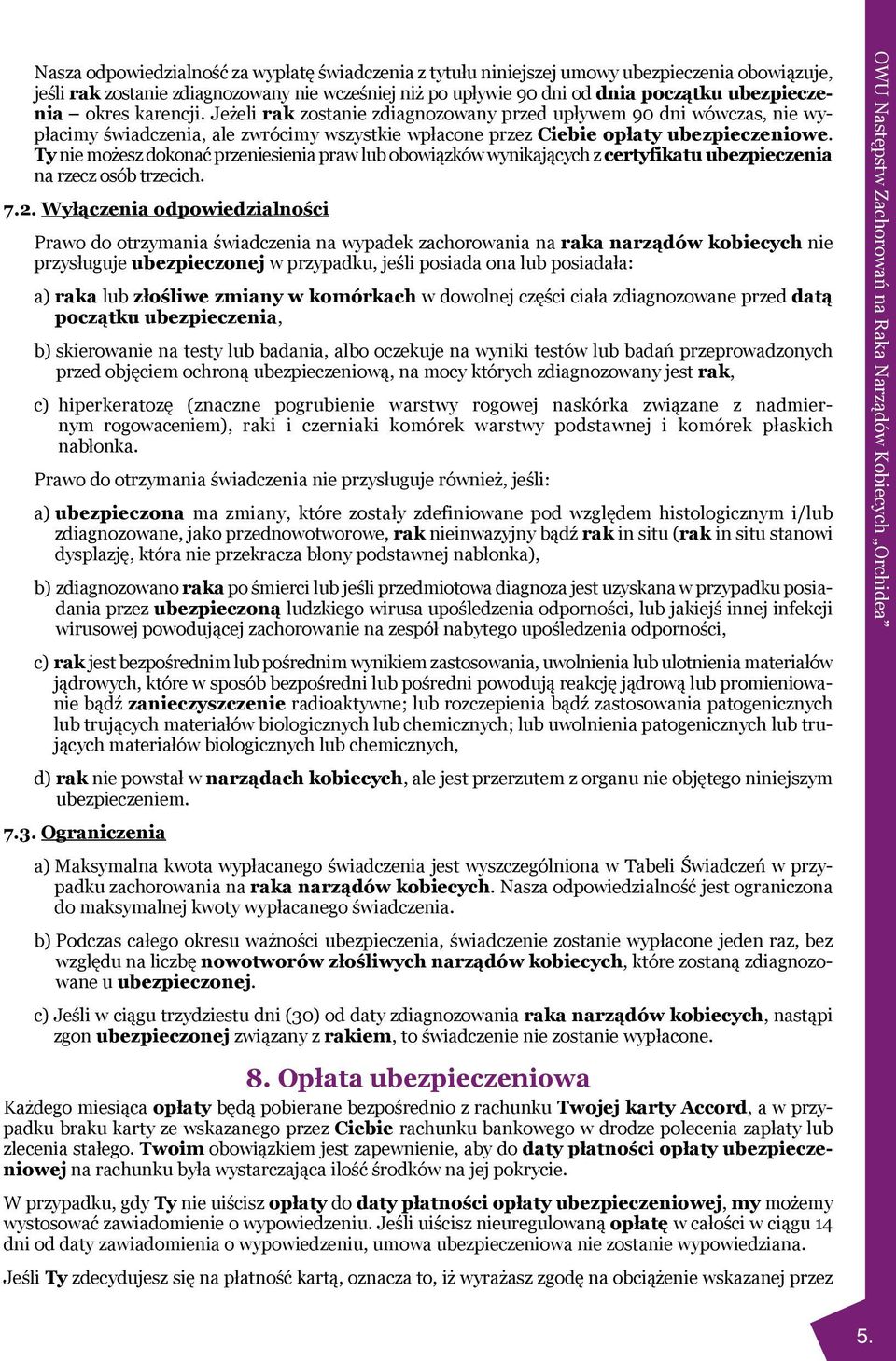 Ty nie możesz dokonać przeniesienia praw lub obowiązków wynikających z certyfikatu ubezpieczenia na rzecz osób trzecich. 7.2.