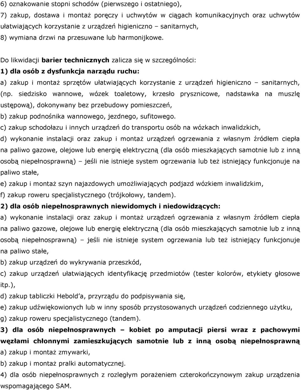 Do likwidacji barier technicznych zalicza się w szczególności: 1) dla osób z dysfunkcja narządu ruchu: a) zakup i montaż sprzętów ułatwiających korzystanie z urządzeń higieniczno sanitarnych, (np.