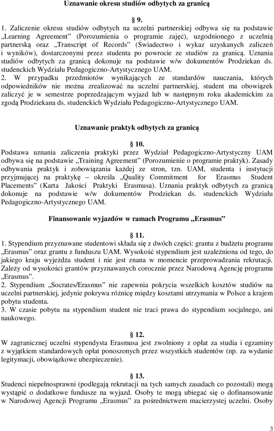 (wiadectwo i wykaz uzyskanych zalicze i wyników), dostarczonymi przez studenta po powrocie ze studiów za granic. Uznania studiów odbytych za granic dokonuje na podstawie w/w dokumentów Prodziekan ds.