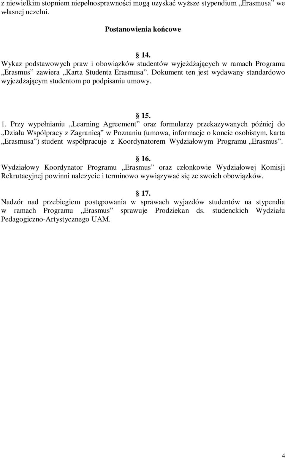 1. Przy wypenianiu Learning Agreement oraz formularzy przekazywanych póniej do Dziau Wspópracy z Zagranic w Poznaniu (umowa, informacje o koncie osobistym, karta Erasmusa ) student wspópracuje z