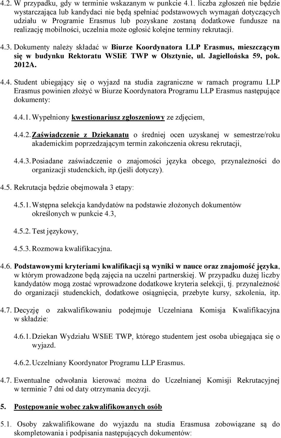 mobilności, uczelnia może ogłosić kolejne terminy rekrutacji. 4.3. Dokumenty należy składać w Biurze Koordynatora LLP Erasmus, mieszczącym się w budynku Rektoratu WSIiE TWP w Olsztynie, ul.