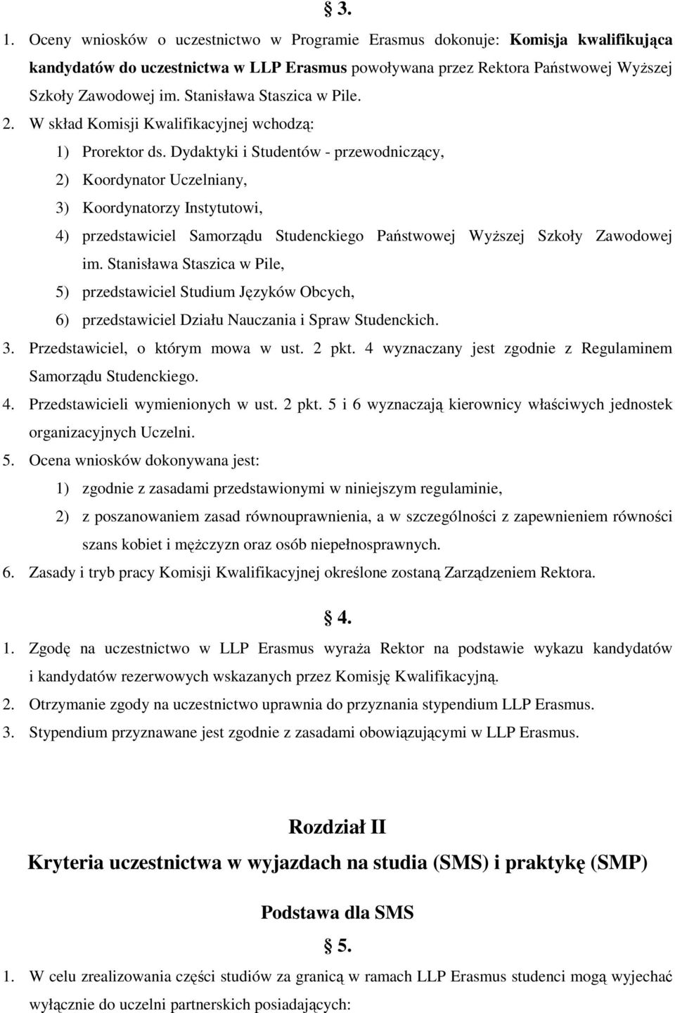 Dydaktyki i Studentów - przewodniczący, 2) Koordynator Uczelniany, 3) Koordynatorzy Instytutowi, 4) przedstawiciel Samorządu Studenckiego Państwowej WyŜszej Szkoły Zawodowej im.